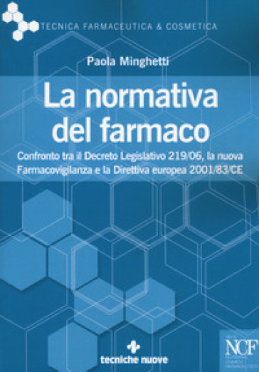 La normativa del farmaco. Confronto tra il Decreto Legislativo 219/06, la nuova Farmacovigilanza e la Direttiva europea 2001/83/CE - Paola Minghetti