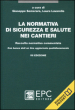 La normativa di sicurezza e salute nei cantieri. Raccolta normativa commentata. Con aggiornamento online