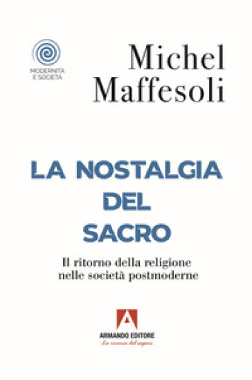 La nostalgia del sacro. Il ritorno della religione nelle società postmoderne - Michel Maffesoli