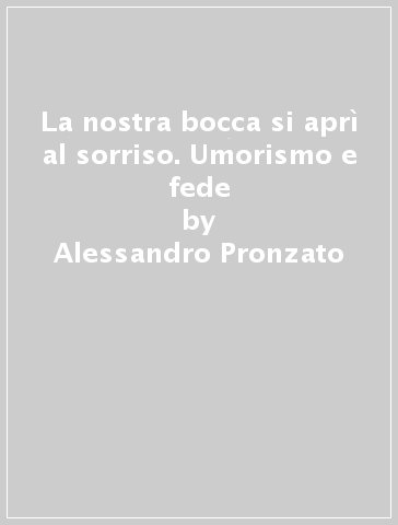 La nostra bocca si aprì al sorriso. Umorismo e fede - Alessandro Pronzato