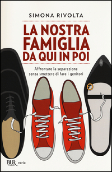 La nostra famiglia da qui in poi. Affrontare la separazione senza smettere di fare i genitori - Simona Rivolta