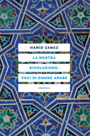 La nostra rivoluzione: voci di donne arabe - Hamid Zanaz