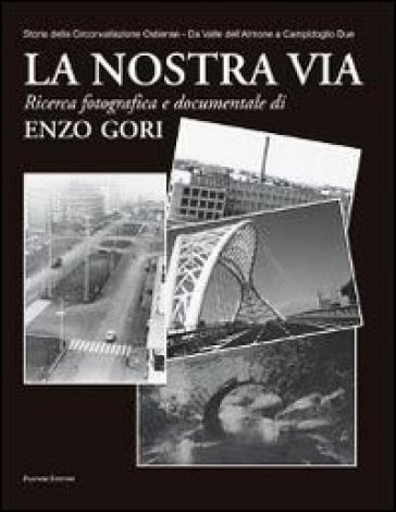 La nostra via. Storia della Circonvallazione Ostiense. Da Valle dell'Almone a Campidoglio Due. Ediz. illustrata - Enzo Gori