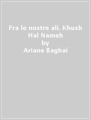 Fra le nostre ali. Khush Hal Nameh - Ariane Baghai