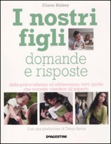 I nostri figli. Domande e risposte. Dalla prima infanzia all'adolescenza, tutto quello che vorreste chiedere all'esperto - Claire Halsey