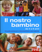 Il nostro bambino da 3 a 6 anni. Una guida preziosa per un età straordinaria e poco esplorata