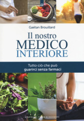 Il nostro medico interiore. Tutto ciò che può guarirci senza farmaci