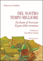 Del nostro tempo migliore. Da Dante al Novecento. Il gusto della recensione