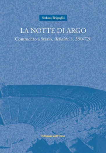 La notte di Argo. Commento a Stazio, Tebaide, 1, 390-720 - Stefano Briguglio