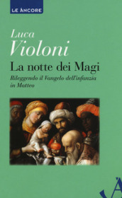 La notte dei Magi. Rileggendo il Vangelo dell infanzia di Matteo