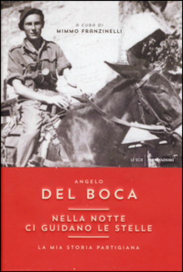 Nella notte ci guidano le stelle. La mia storia partigiana - Angelo Del Boca