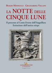 La notte delle cinque lune. Il processo al Conte Everso dell Anguillara. Estinzione dell antica stirpe