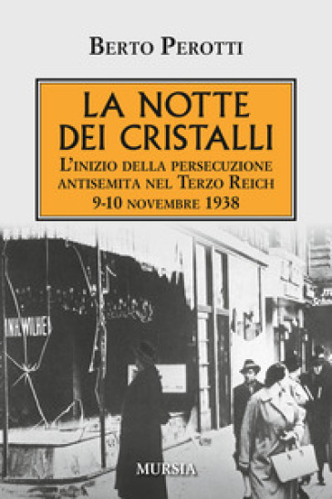 La notte dei cristalli. L'inizio della persecuzione antisemita nel Terzo Reich. 9-10 novembre 1938 - Berto Perotti