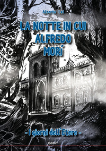 La notte in cui Alfredo morì. I giorni dell'Etere - Alberto Lai