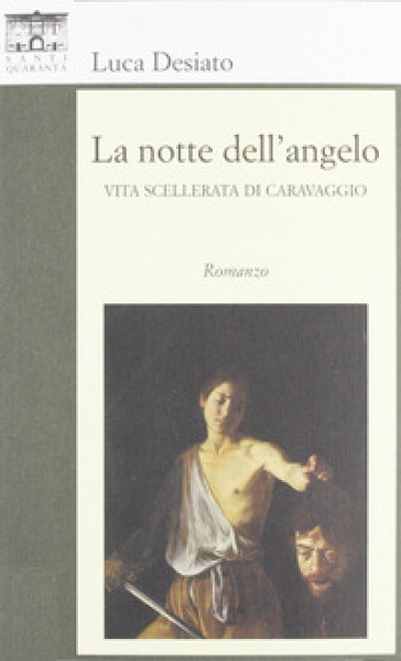 La notte dell'angelo. Vita scellerata di Caravaggio - Luca Desiato