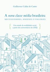 A nova classe média brasileira necessidades, anseios e valores: um estudo da mobilidade social, a partir dos universitários da UERJ