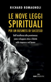 Le nove leggi spirituali per un business di successo. Dall eccellenza alla preminenza: come sviluppare etica e felicità nelle imprese e nel lavoro
