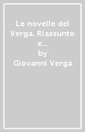 Le novelle del Verga. Riassunto e commento delle principali novelle. Per le Scuole superiori