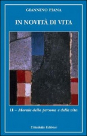 In novità di vita. 2.Morale della persona e della vita - Giannino Piana