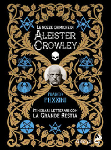 Le nozze alchemiche di Aleister Crowley. Itinerari letterari con la grande bestia - Franco Pezzini