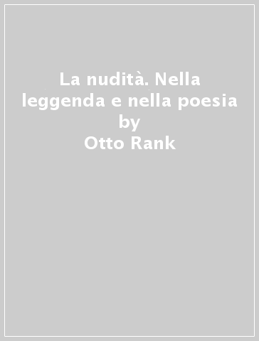 La nudità. Nella leggenda e nella poesia - Otto Rank