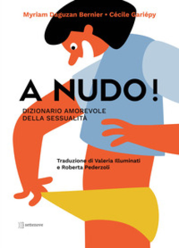 A nudo! Dizionario amorevole della sessualità. Ediz. a colori - Myriam Daguzan Bernier