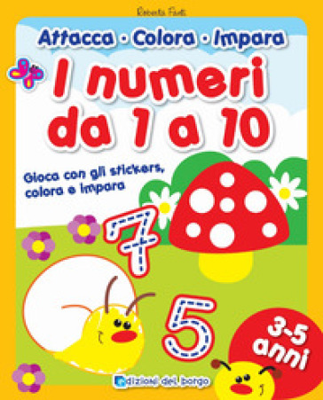 I numeri da 1 a 10. Gioca con gli stickers, colora e impara. Con adesivi - Roberta Fanti