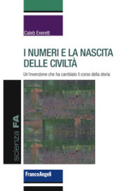 I numeri e la nascita delle civiltà. Un invenzione che ha cambiato il corso della storia