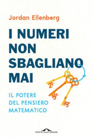 I numeri non sbagliano mai. Il potere del pensiero matematico. Nuova ediz. - Jordan Ellenberg