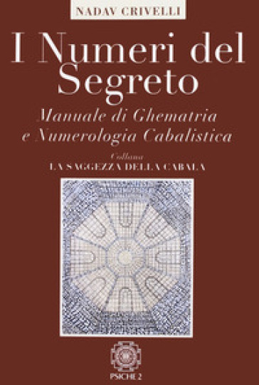 I numeri del segreto. Manuale di ghematria e numerologia cabalistica - Eliahu Crivelli Nadav