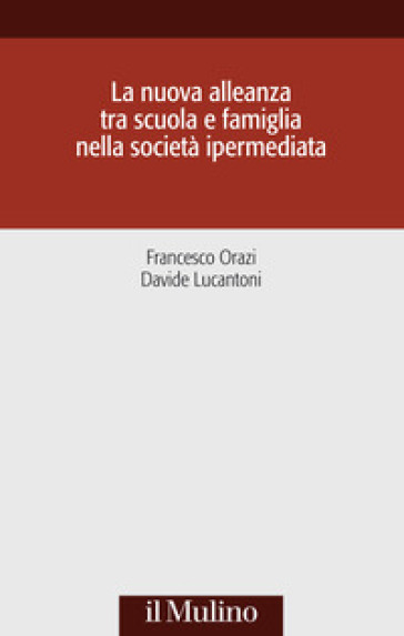 La nuova alleanza tra scuola e famiglia nella società ipermediata - Francesco Orazi - Davide Lucantoni