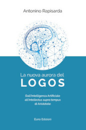 La nuova aurora del logos. Dall intelligenza artificiale all intellectus supra tempus di Aristotele