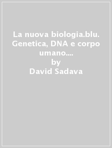 La nuova biologia.blu. Genetica, DNA e corpo umano. Per le Scuole superiori. Con e-book. Con espansione online - David Sadava - David M. Hillis - H. Craig Heller