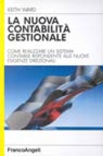 La nuova contabilità gestionale. Come realizzare un sistema contabile rispondente alle nuove esigenze direzionali - Keith Ward