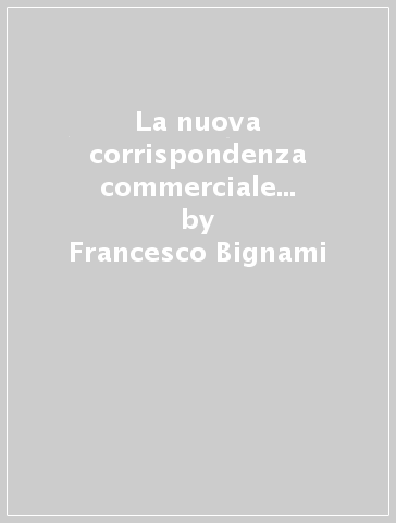 La nuova corrispondenza commerciale italiano-francese - Francesco Bignami