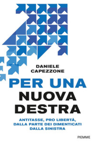 Per una nuova destra. Antitasse, pro libertà, dalla parte dei dimenticati dalla sinistra - Daniele Capezzone