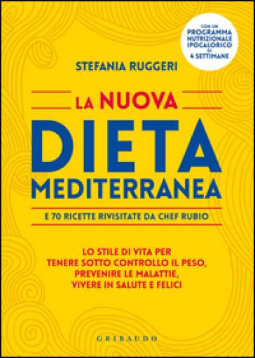 La nuova dieta mediterranea e 70 ricette rivisitate da chef Rubio. Lo stile di vita per tenere sotto controllo il peso, prevenire le malattie, vivere in salute... - Stefania Ruggeri - Gabriele Rubini