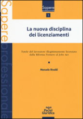 La nuova disciplina dei licenziamenti. Tutele del lavoratore illegittimamente licenziato dalla Riforma Fornero al jobs act