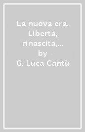 La nuova era. Libertà, rinascita, profezia. Un ordine occulto tra cospirazione e segreto nell eterna lotta per la difesa della vita nell Universo