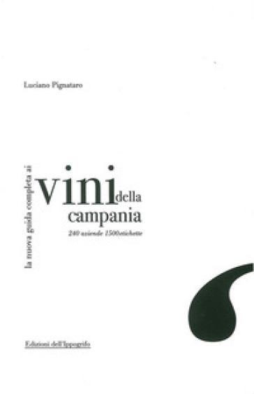 La nuova guida completa ai vini della Campania. 240 aziende, 1500 etichette - Luciano Pignataro