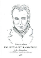 Una nuova lettura di Céline. Medico fisiopatologo e protobiologo in anticipo sui tempi