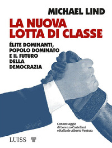 La nuova lotta di classe. Elite dominanti, popolo dominato e il futuro della democrazia - Michael Lind