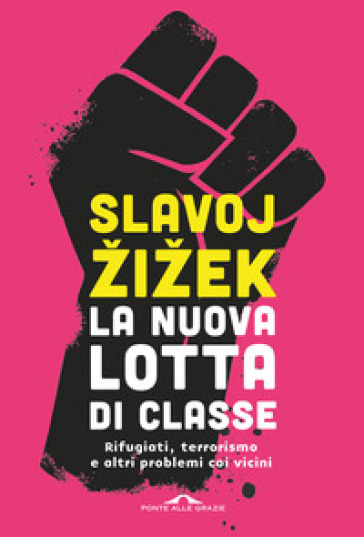 La nuova lotta di classe. Rifugiati, terrorismo e altri problemi coi vicini - Slavoj Zizek | 