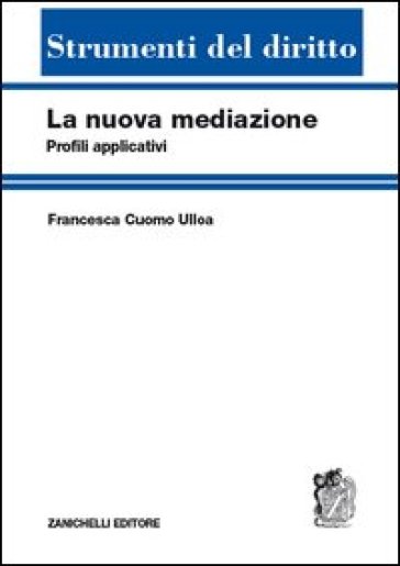 La nuova mediazione. Profili applicativi - Francesca Cuomo Ulloa