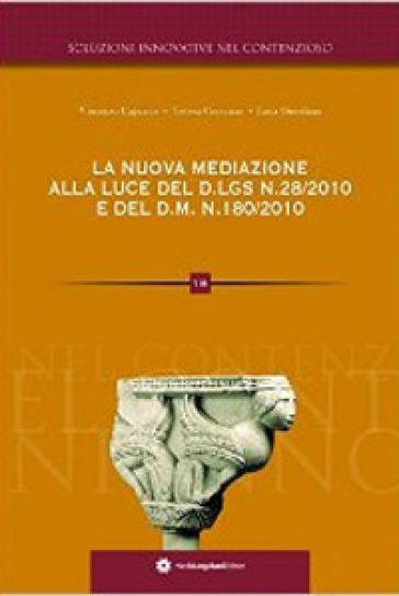 La nuova mediazione alla luce del D.Lgs. n. 28/2010 e del D.M. n. 180/2010 - Teresa Cesarano - Vincenzo Capuano - Luca Giordano