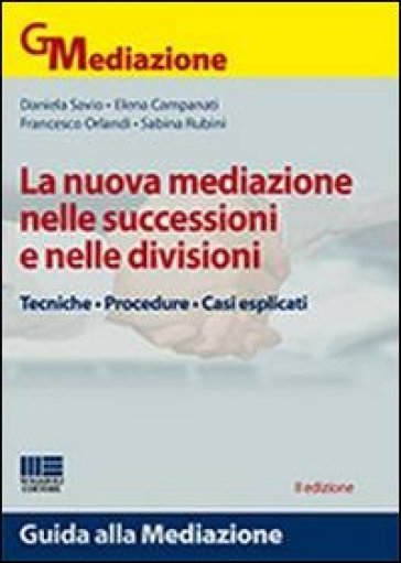 La nuova mediazione nelle successioni e nelle divisioni - Daniela Savio - Elena Campanati - Francesco Orlandi