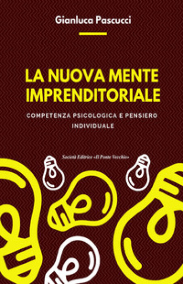 La nuova mente imprenditoriale. Compentenza psicologica e pensiero individuale - Gianluca Pascucci