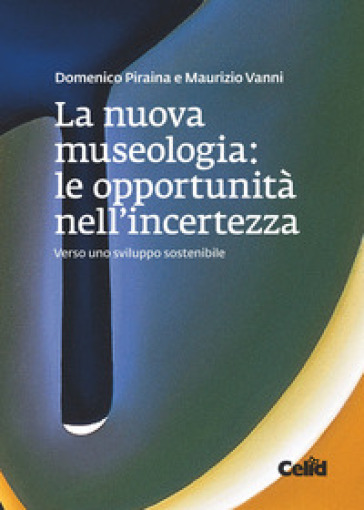 La nuova museologia. Le opportunità nell'incertezza. Verso uno sviluppo sostenibile - Domenico Piraina - Maurizio Vanni