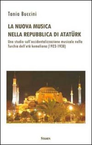 La nuova musica nella Repubblica di Ataturk. Uno studio sull'occidentalizzazione musicale nella Turchia dell'età kemaliana (1923-1938) - Tania Buccini