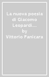 La nuova poesia di Giacomo Leopardi. Una lettura critica della «Ginestra»